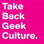 Take Back Geek Culture.