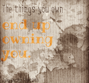 The things you own end up owning you.